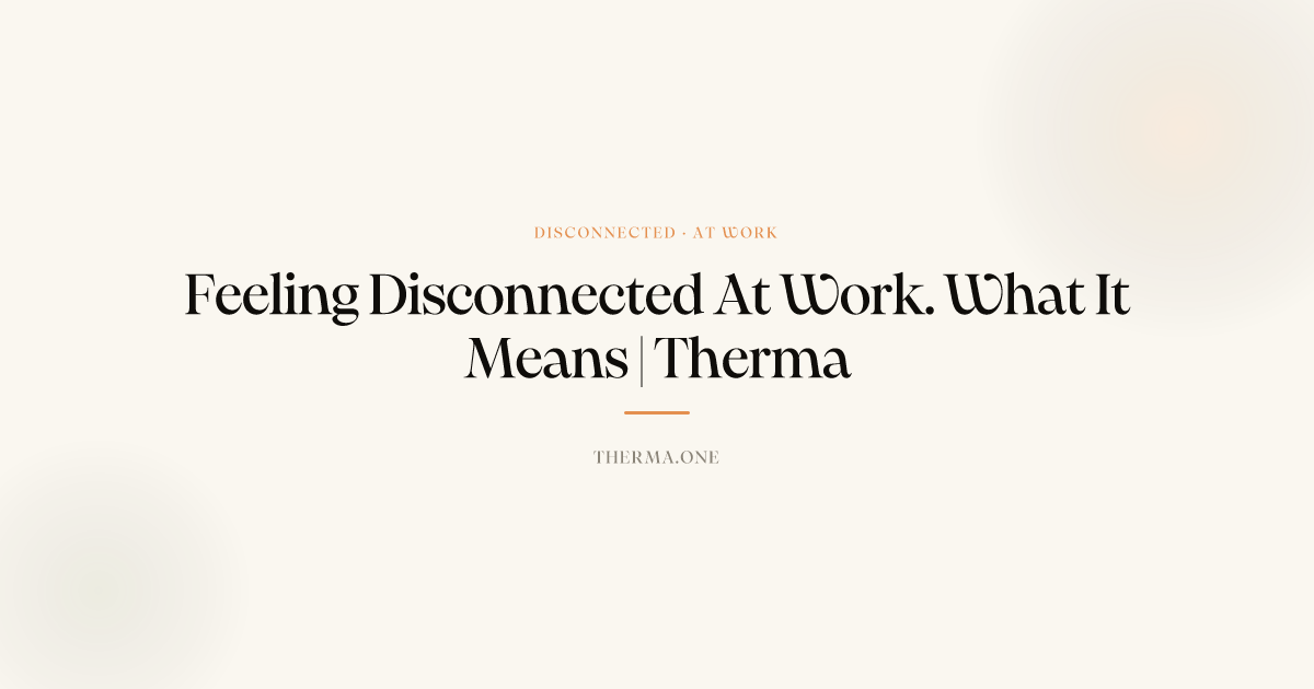 Feeling Disconnected At Work | Therma: Emotional Wellness