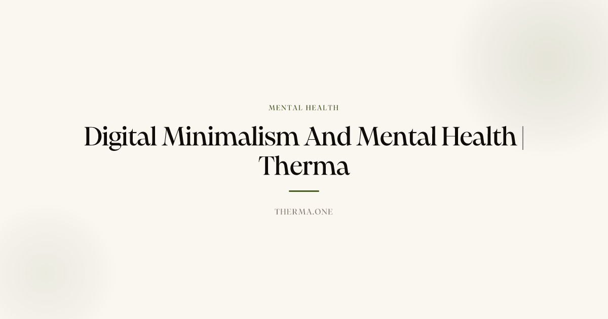 Digital Minimalism And Mental Health | Therma