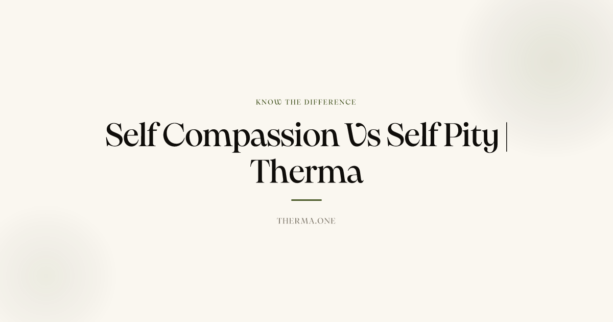 Self Compassion Vs Self Pity | Therma