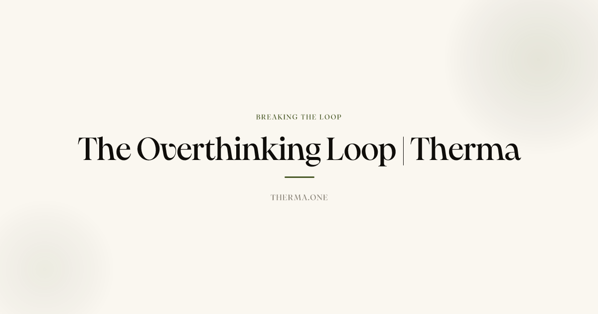 The Overthinking Loop | Therma